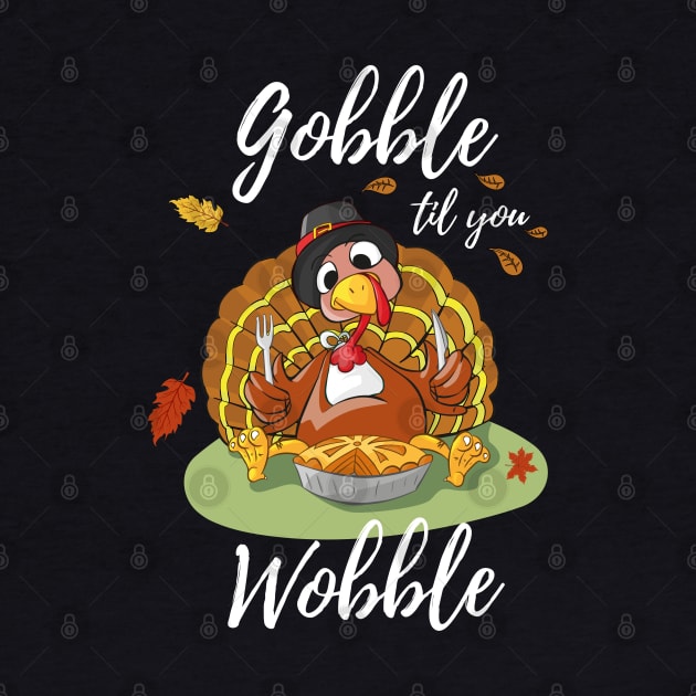 Gobble Til You Wobble Thanksgiving Day Dinner Pumpkin Pie Shirt Funny by stearman